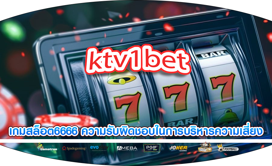 เกมสล็อต6666 ความรับผิดชอบในการบริหารความเสี่ยงสำหรับผู้เล่น