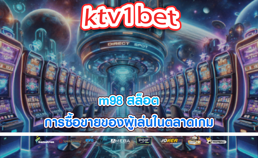 m98 สล็อต การซื้อขายของผู้เล่นในตลาดเกม