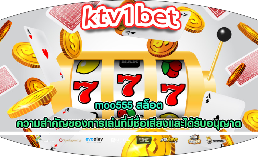 moo555 สล็อต ความสำคัญของการเล่นที่มีชื่อเสียงและได้รับอนุญาต