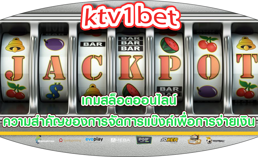 เกมสล็อตออนไลน์ ความสำคัญของการจัดการแบ๊งค์เพื่อการจ่ายเงินที่สูง