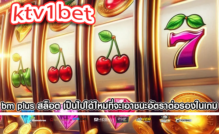 bm plus สล็อต เป็นไปได้ไหมที่จะเอาชนะอัตราต่อรองในเกม