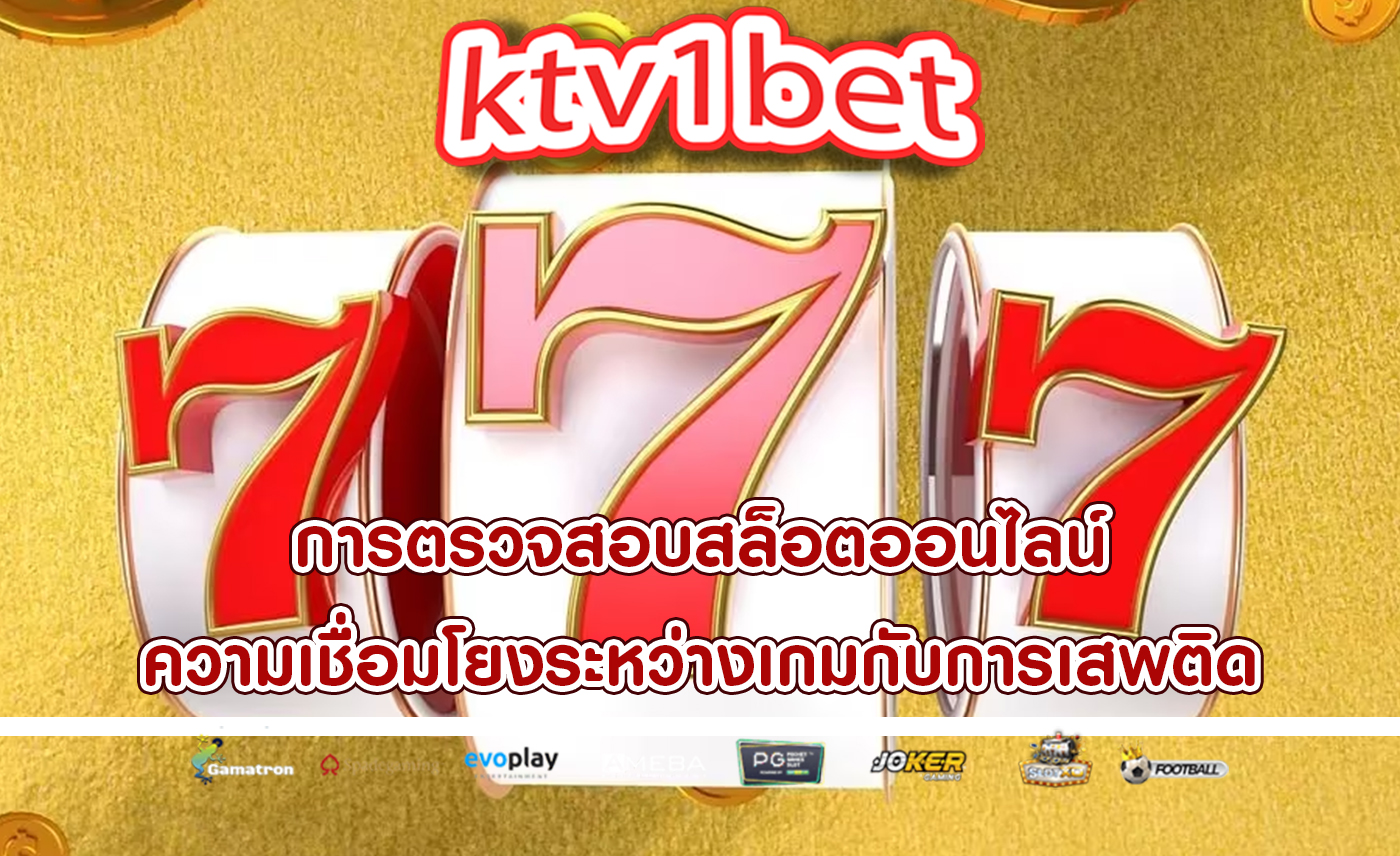 การตรวจสอบสล็อตออนไลน์ ความเชื่อมโยงระหว่างเกมกับการเสพติด