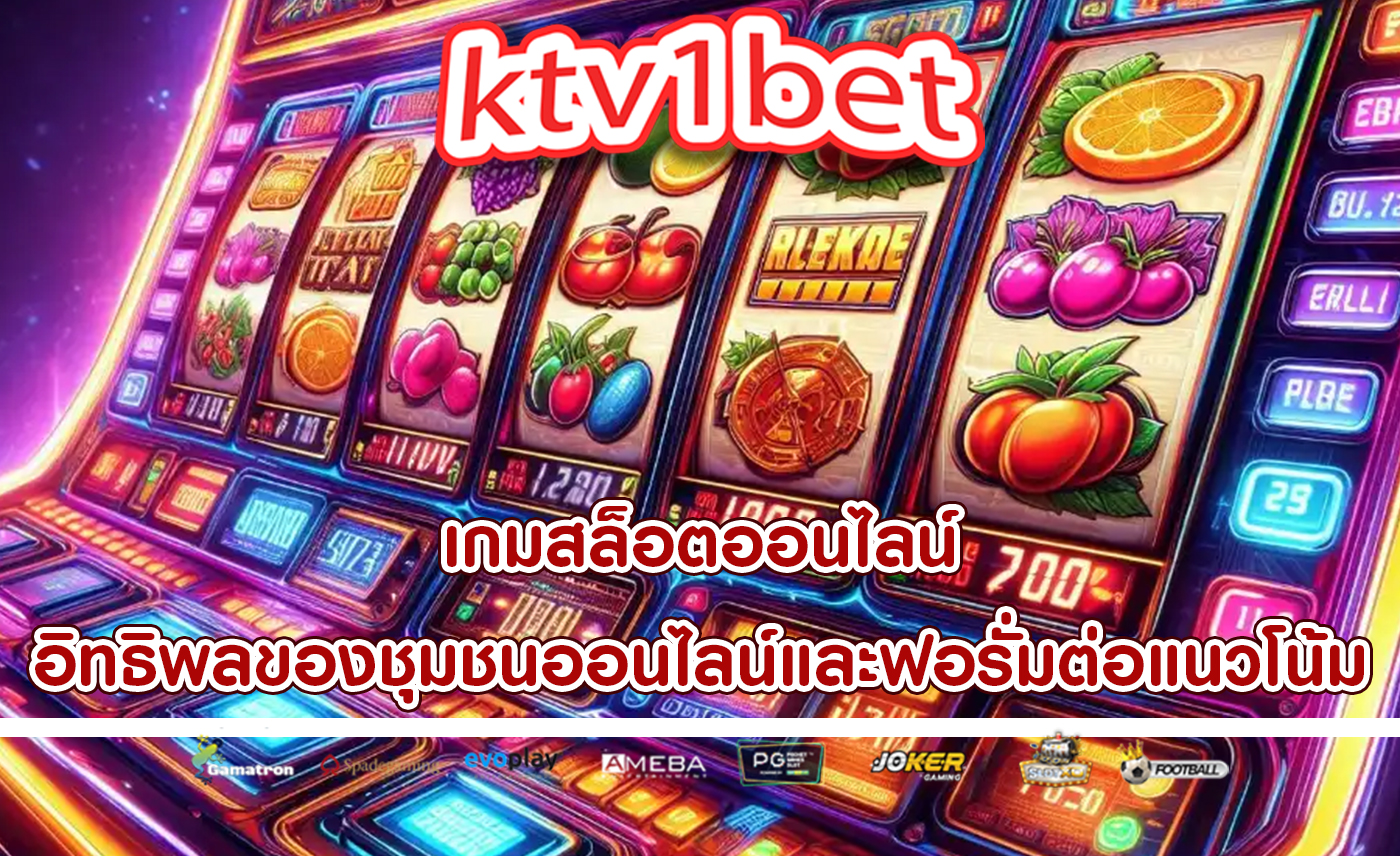 เกมสล็อตออนไลน์ อิทธิพลของชุมชนออนไลน์และฟอรั่มต่อแนวโน้ม