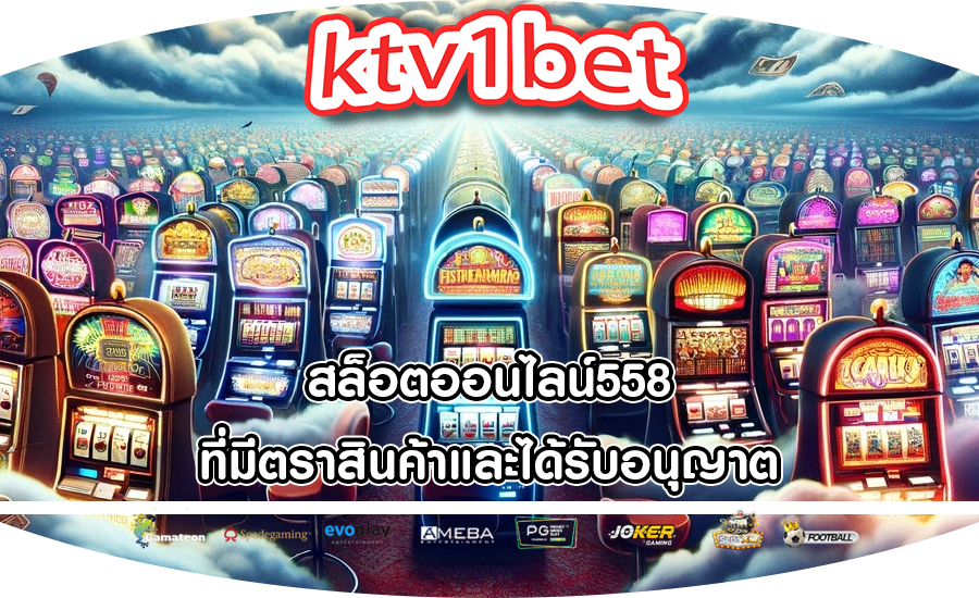 สล็อตออนไลน์558 ที่มีตราสินค้าและได้รับอนุญาต