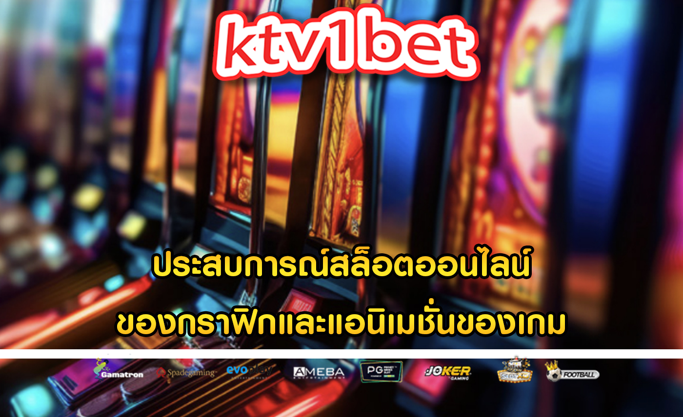 ประสบการณ์สล็อตออนไลน์ ของกราฟิกและแอนิเมชั่นของเกม