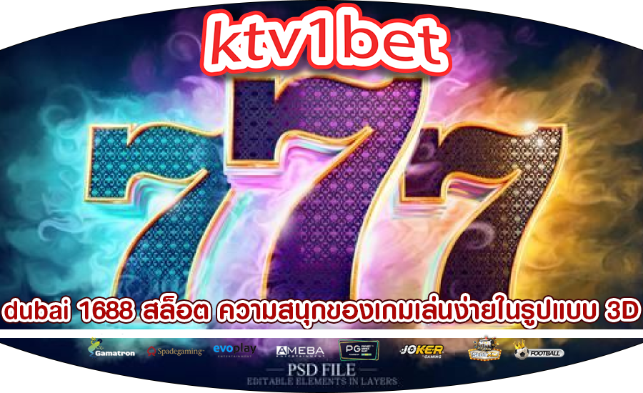 dubai 1688 สล็อต ความสนุกของเกมเล่นง่ายในรูปแบบ 3D