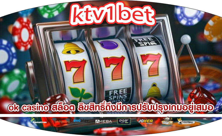 ok casino สล็อต ลิขสิทธิ์ถึงมีการปรับปรุงเกมอยู่เสมอ