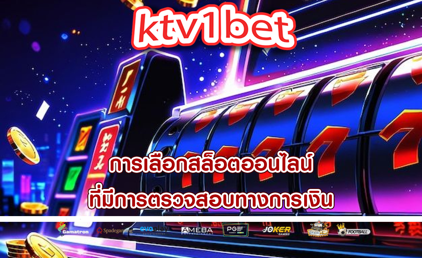 การเลือกสล็อตออนไลน์ ที่มีการตรวจสอบทางการเงิน