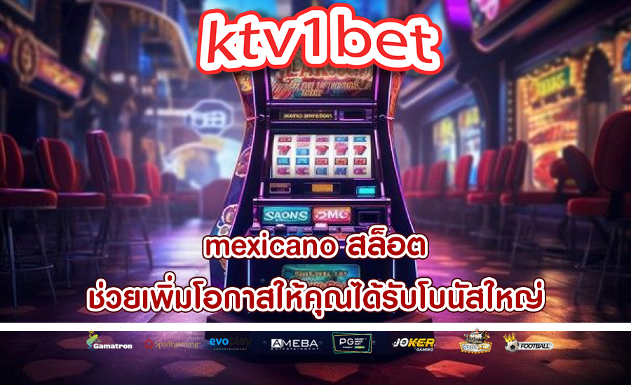 mexicano สล็อต ช่วยเพิ่มโอกาสให้คุณได้รับโบนัสใหญ่