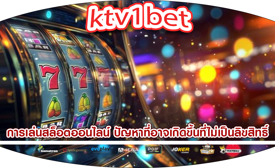 การเล่นสล็อตออนไลน์ ปัญหาที่อาจเกิดขึ้นที่ไม่เป็นลิขสิทธิ์