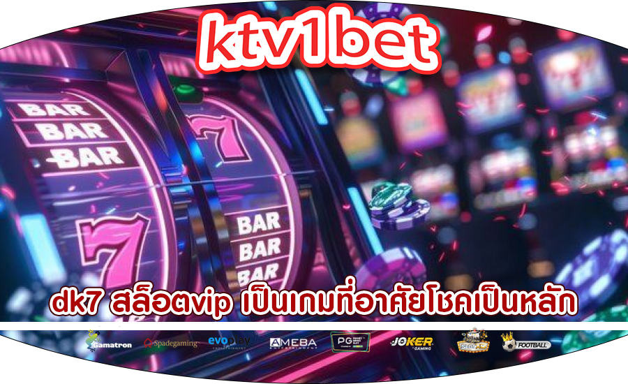 dk7 สล็อตvip เป็นเกมที่อาศัยโชคเป็นหลัก