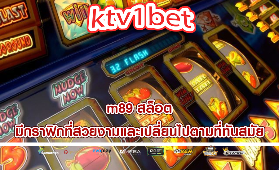 m89 สล็อต มีกราฟิกที่สวยงามและเปลี่ยนไปตามที่ทันสมัย