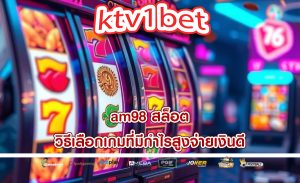 am98 สล็อต วิธีเลือกเกมที่มีกำไรสูงจ่ายเงินดี