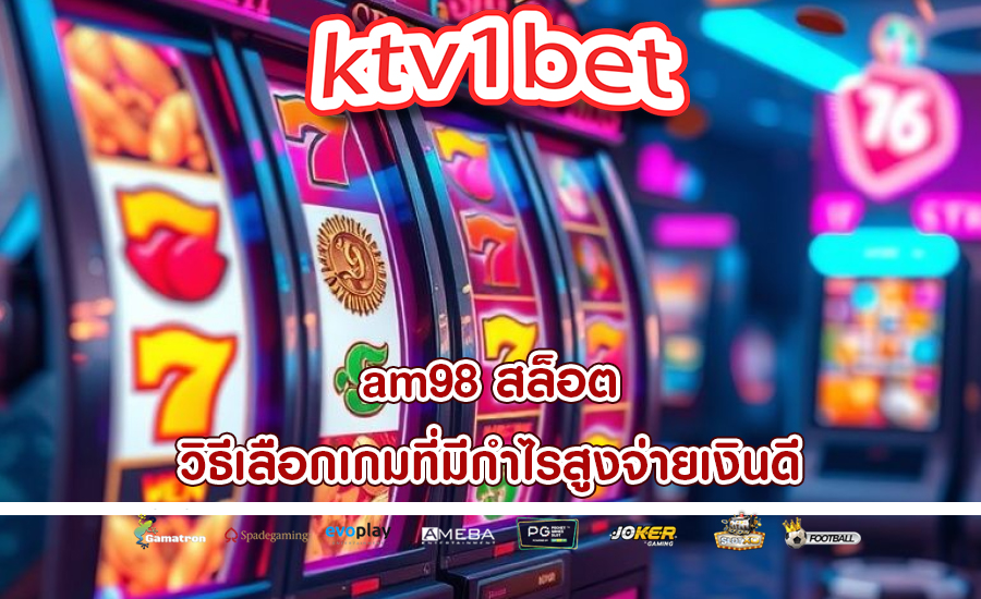 am98 สล็อต วิธีเลือกเกมที่มีกำไรสูงจ่ายเงินดี