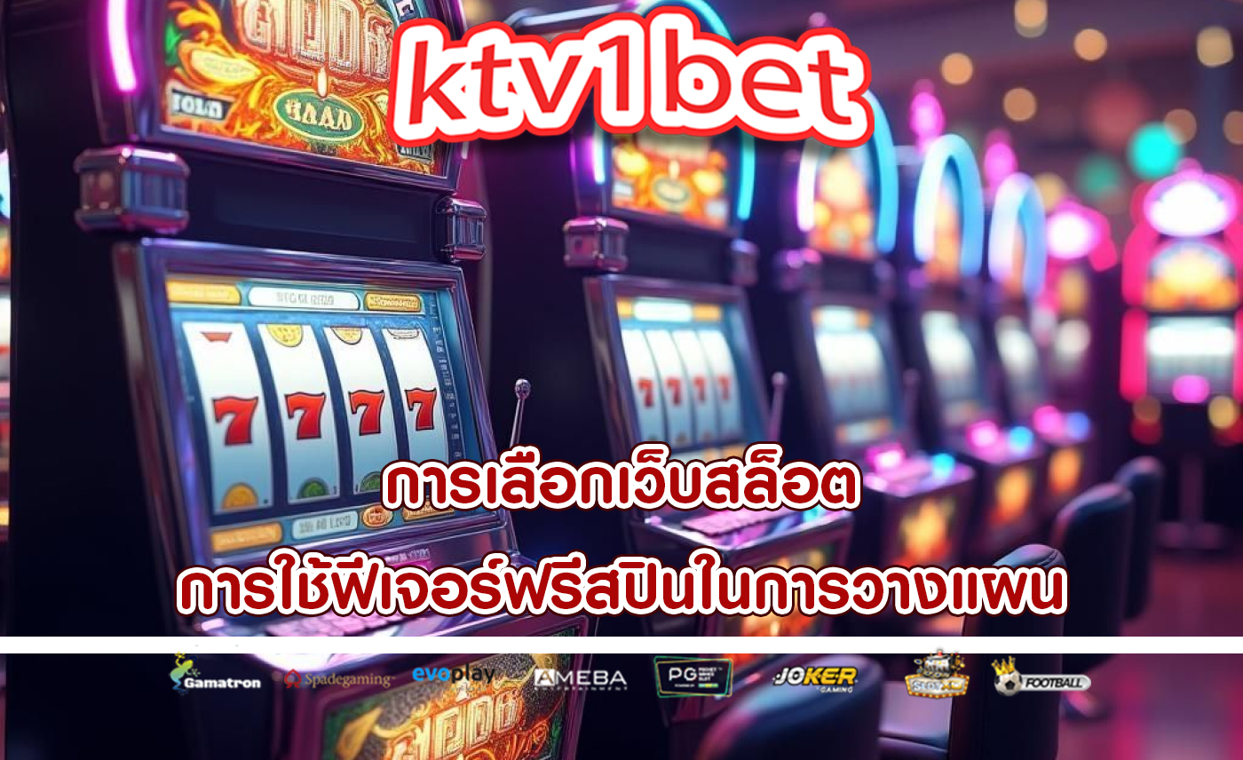 การเลือกเว็บสล็อต การใช้ฟีเจอร์ฟรีสปินในการวางแผน