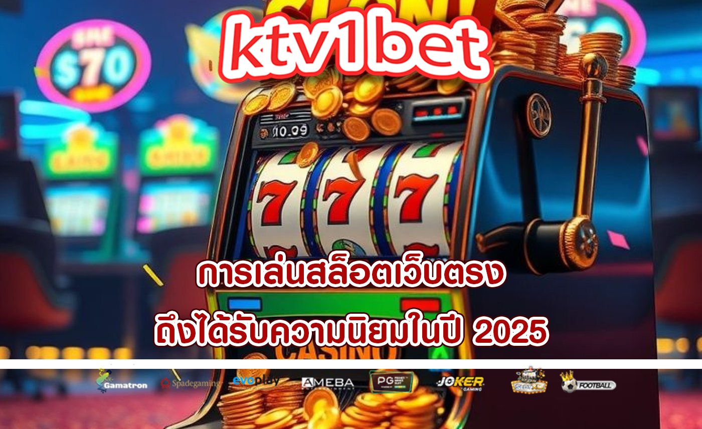 การเล่นสล็อตเว็บตรง ถึงได้รับความนิยมในปี 2025