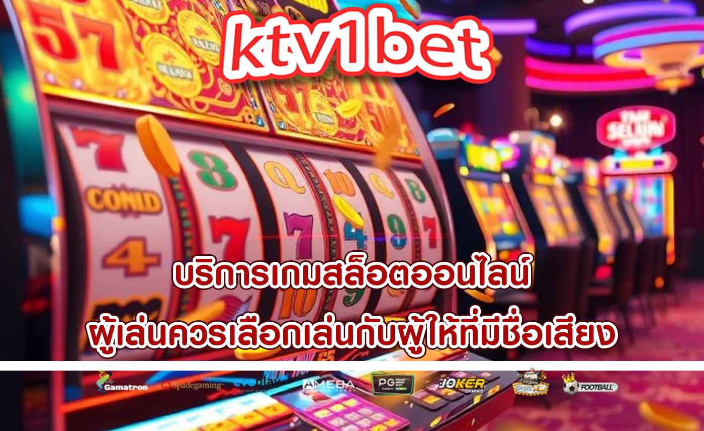 บริการเกมสล็อตออนไลน์ ผู้เล่นควรเลือกเล่นกับผู้ให้ที่มีชื่อเสียง