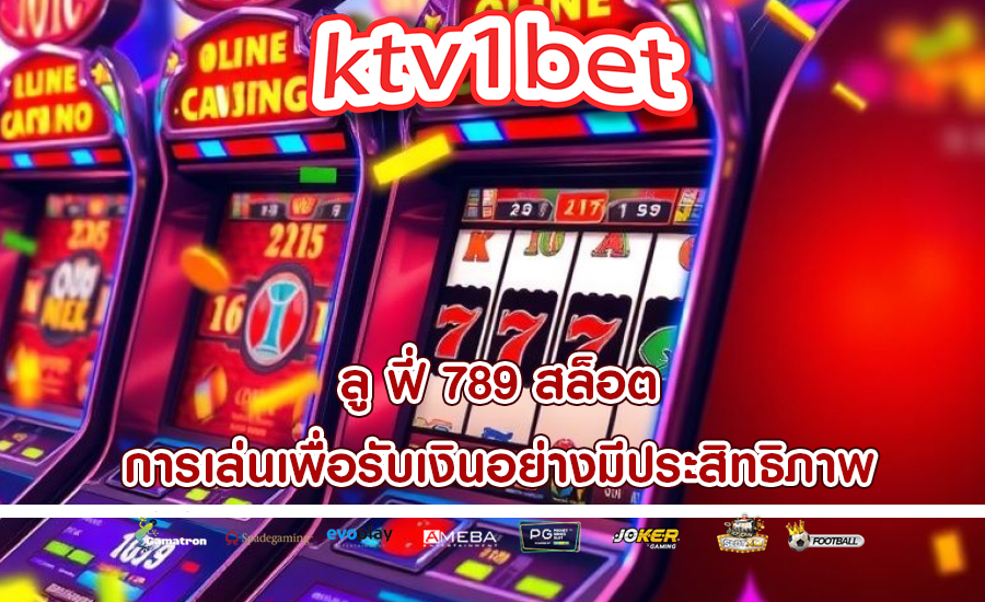 ลู ฟี่ 789 สล็อต การเล่นเพื่อรับเงินอย่างมีประสิทธิภาพ