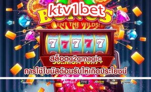 สล็อตg2gmagic การใช้โบนัสต้อนรับให้เกิดประโยชน์