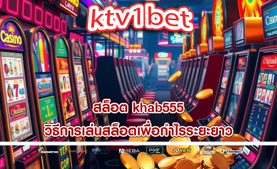 สล็อต khab555 วิธีการเล่นสล็อตเพื่อกำไรระยะยาว