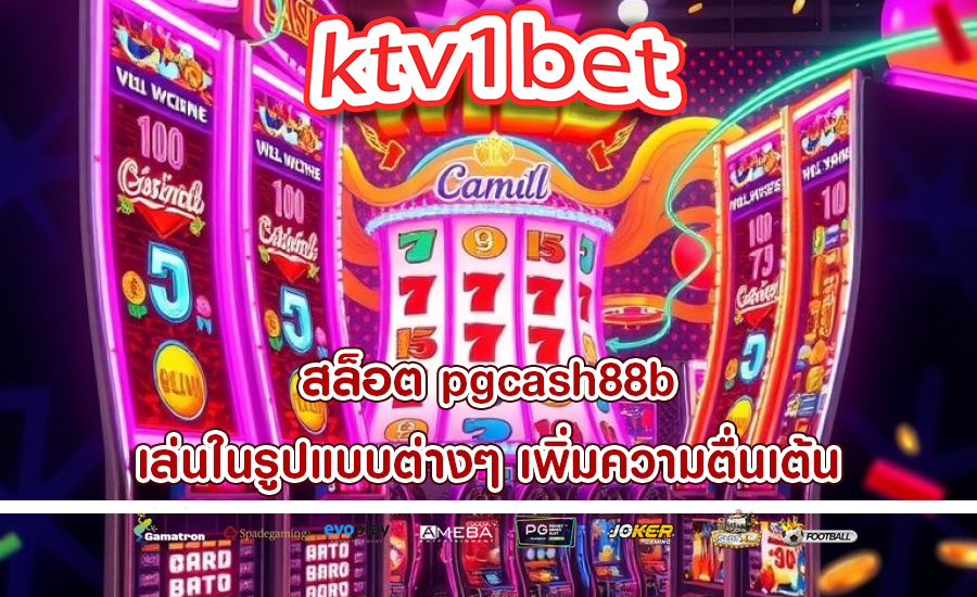 สล็อต pgcash88b เล่นในรูปแบบต่างๆ เพิ่มความตื่นเต้น